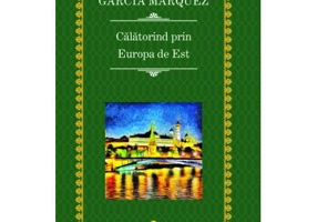 Calatorind prin Europa de Est - Gabriel Garcia Marquez