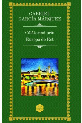 Calatorind prin Europa de Est - Gabriel Garcia Marquez