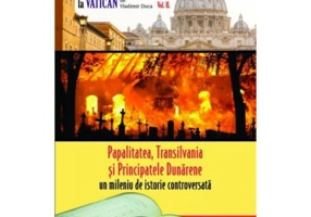 Papalitatea, Transilvania si Principatele Dunarene - un mileniu de istorie controversata - Vladimir Duca