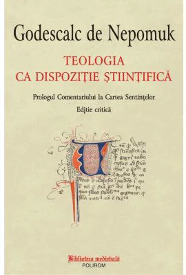 Teologia ca dispozitie stiintifica. Prolog la Comentariu la Cartea Sentintelor. Editie critica - Godescalc de Nepomuk