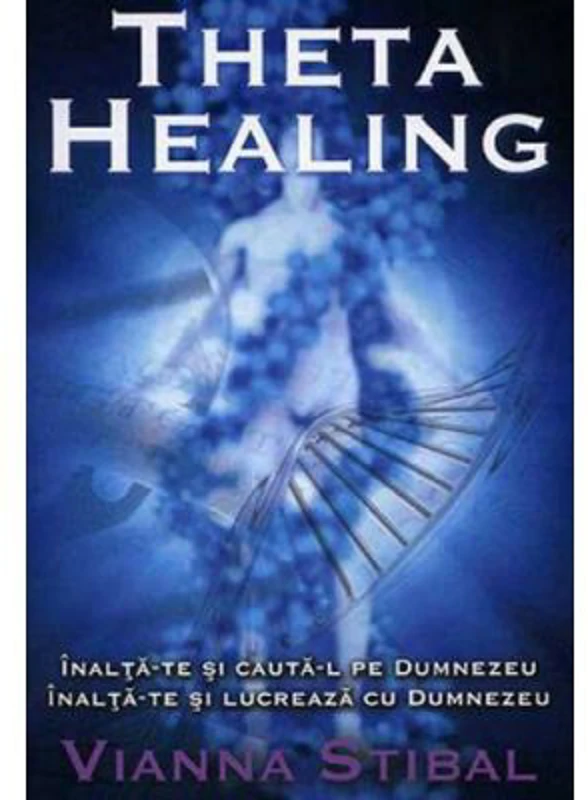 Theta Healing. Inalta-te si cauta-L pe Dumnezeu. Inalta-te si lucreaza cu Dumnezeu - Vianna Stibal