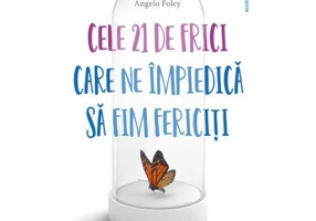 Cele 21 de frici care ne impiedica sa fim fericiti - Angelo Foley