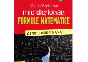 Mic dictionar de formule matematice pentru clasele 5-8. Editia a 4-a, revizuita si adaugita - Mona Marinescu