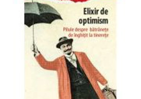 Elixir de optimism. Pilule despre batranete de inghitit la tinerete - Traian Cosma