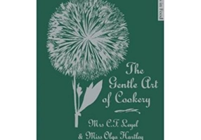 The Gentle Art of Cookery. With 750 Recipes - C. F. Leyel, Olga Hartley