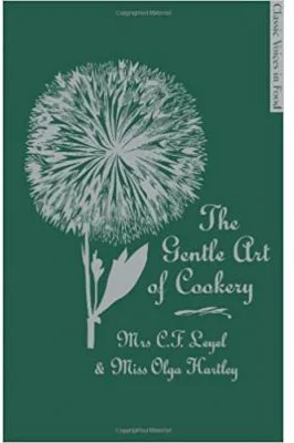 The Gentle Art of Cookery. With 750 Recipes - C. F. Leyel, Olga Hartley