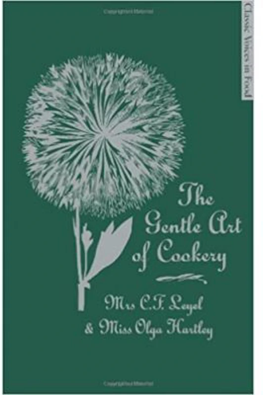 The Gentle Art of Cookery. With 750 Recipes - C. F. Leyel, Olga Hartley