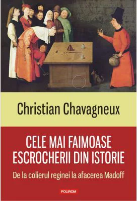 Cele mai faimoase escrocherii din istorie. De la colierul reginei la afacerea Madoff - Christian Chavagneux