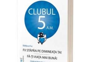 Clubul 5 am - Fii stapan pe dimineata ta! Fa-ti viata mai buna! Editia a 2-a - Robin Sharma