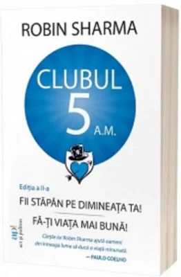 Clubul 5 am - Fii stapan pe dimineata ta! Fa-ti viata mai buna! Editia a 2-a - Robin Sharma