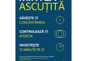 Mintea ascutita. Gaseste-ti concentrarea, controleaza-ti atentia, investeste 12 minute pe zi - Amishi P. Jha
