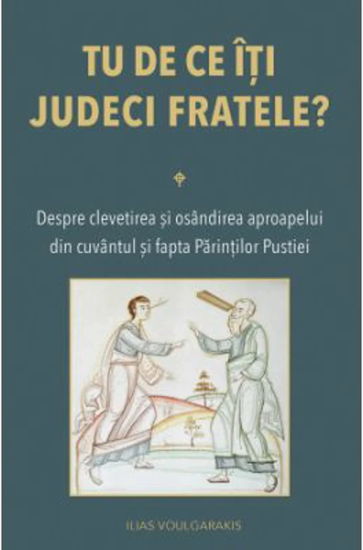 Tu de ce iti judeci fratele? Despre clevetirea si osandirea aproapelui - Ilias Voulgarakis