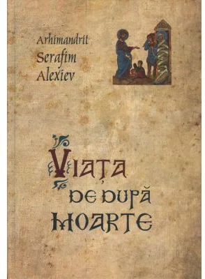 Viata de dupa moarte - arhim. Serafim Alexiev