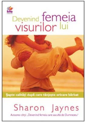 Devenind femeia visurilor lui - Sharon Jaynes