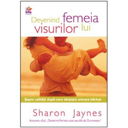 Devenind femeia visurilor lui - Sharon Jaynes
