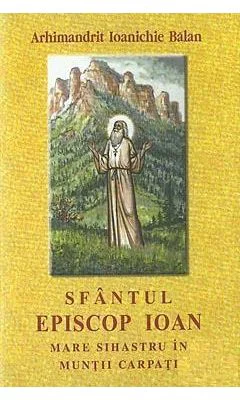 Sfantul Episcop Ioan, mare sihastru in Muntii Carpati - Arhim. Ioanichie Balan