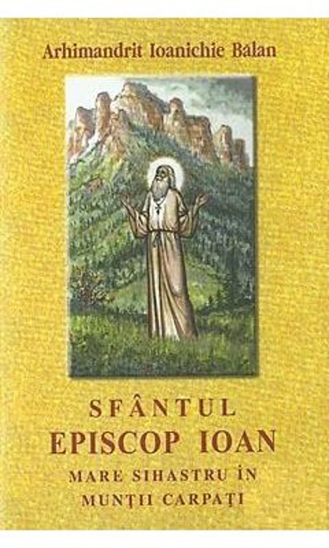 Sfantul Episcop Ioan, mare sihastru in Muntii Carpati - Arhim. Ioanichie Balan