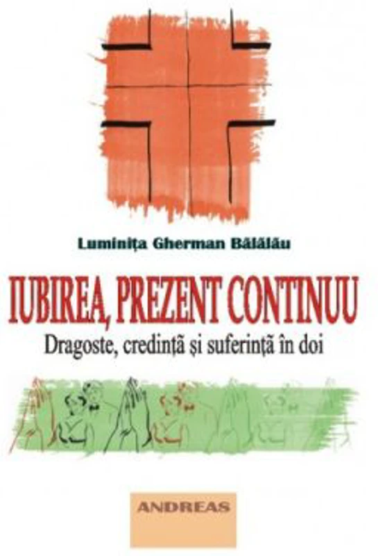 Iubirea, prezent continuu. Dragoste, credinta si suferinta in doi - Luminita Gherman Balalau