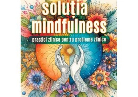 Solutia mindfulness. Practici zilnice pentru probleme zilnice - Ronald D. Siegel