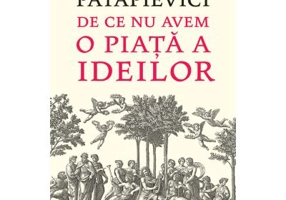 De ce nu avem o piata a ideilor - Horia-Roman Patapievici