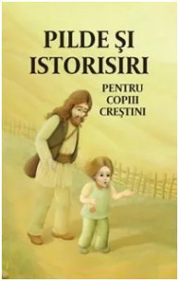 Pilde si istorisiri pentru copiii crestini. Editia a doua - Angela Voicila