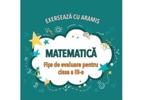 Exerseaza cu Aramis. Matematica. Fise de evaluare pentru clasa a 3-a - Rodica Chiran
