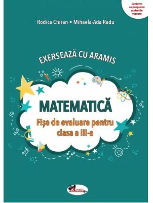 Exerseaza cu Aramis. Matematica. Fise de evaluare pentru clasa a 3-a - Rodica Chiran
