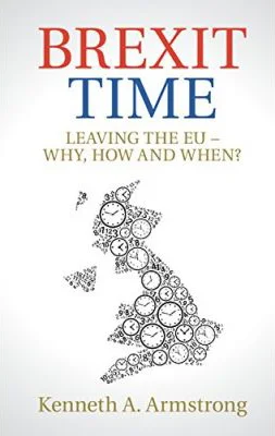 Brexit Time: Leaving the EU - Why, How and When? - Kenneth A. Armstrong