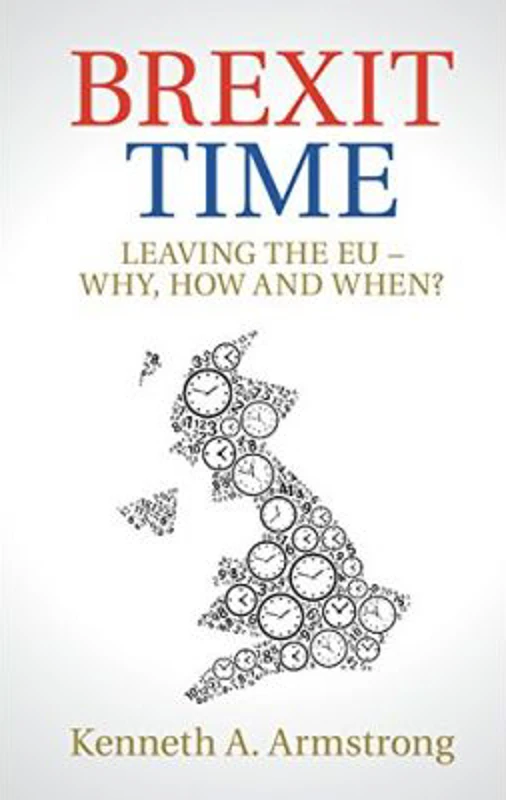 Brexit Time: Leaving the EU - Why, How and When? - Kenneth A. Armstrong