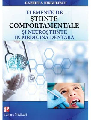 Elemente de stiinte comportamentale si neurostiinte in medicina dentara. Editie brosata - Gabriela Iorgulescu