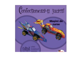 Masini de curse. Confectioneaza-ti jucarii!