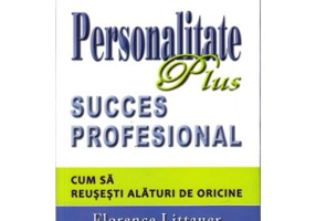 Personalitate plus. Succes profesional. Cum sa reusesti alaturi de oricine