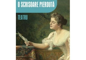 O scrisoare pierduta. Teatru - Ion Luca Caragiale