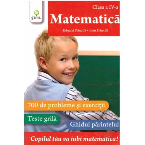 Matematica clasa a 4-a. 700 de probleme si exercitii. Editie actualizata - Eduard Dancila