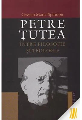 Petre Tutea. Intre filosofie si teologie - Cassian Maria Spiridon