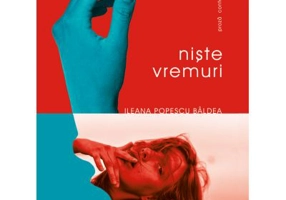 Niste vremuri, volumul I - leana Popescu Baldea