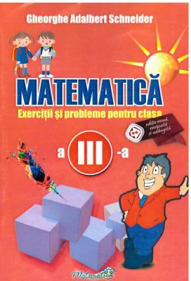 Matematica. Exercitii si probleme pentru clasa a 3-a - Gheorghe Adalbert Schneider
