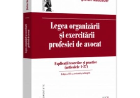 Legea organizarii si exercitarii profesiei de avocat. Editia a 3-a, revazuta si adaugita - Stefan Naubauer