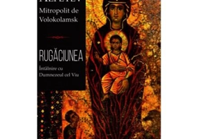 Rugaciunea – Intalnire cu Dumnezeul cel Viu - Ilarion Alfeyev, Mitropolit de Volokolamsk