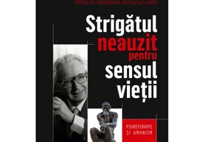 Strigatul neauzit pentru sensul vietii. Psihoterapie si umanism