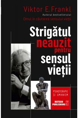 Strigatul neauzit pentru sensul vietii. Psihoterapie si umanism