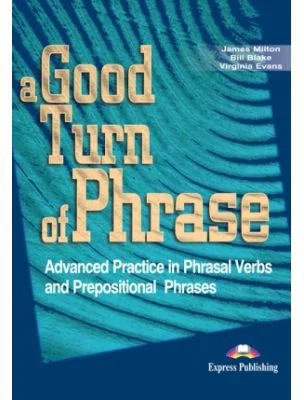 Curs de limba engleza A good turn of phrase Phrasal Verbs and Prepositions - James Milton