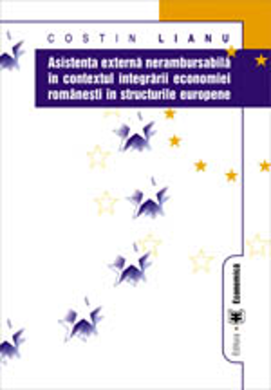 Asistenta externa nerambursabila in contextul integrarii economiei romanesti in structurile europene - Costin Lianu