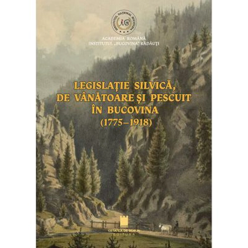 Legislatie silvica de vanatoare si pescuit in Bucovina (1775-1918)