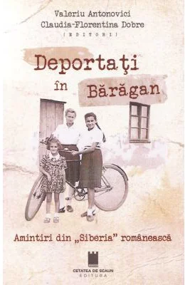 Deportati in Baragan. Amintiri din Siberia romaneasca - Claudia-Florentina Dobre, Valeriu Antonovici