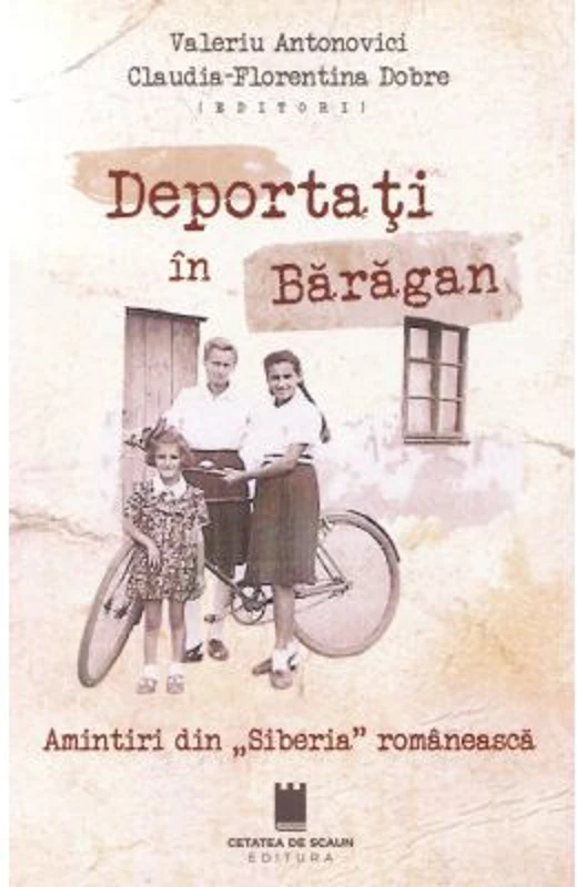 Deportati in Baragan. Amintiri din Siberia romaneasca - Claudia-Florentina Dobre, Valeriu Antonovici