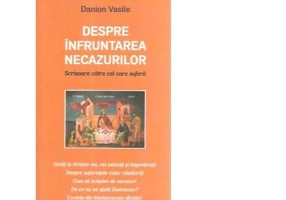 Despre infruntarea necazurilor - Danion Vasile