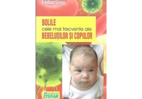 Bolile cele mai frecvente ale bebelusilor - Emilian Grecu
