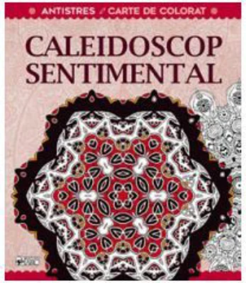 Caleidoscop sentimental. Terapie creativa antistres pentru adulti