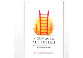 7 Cuvinte ale iubirii: sacre taine care ne unesc - Preot Visarion Alexa